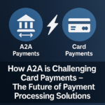 How A2A is Challenging Card Payments The Future of Payment Processing Solutions