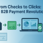 From Checks to Clicks: The B2B Payment Revolution Driving Digital Momentum